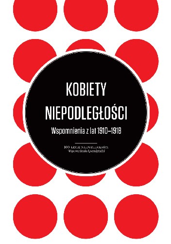 Kobiety niepodległości. Wspomnienia z lat 1910–1918