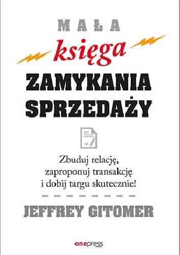 Mała księga zamykania sprzedaży. Zbuduj relację, zaproponuj transakcję i dobij targu skutecznie!