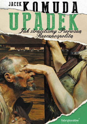 Upadek. Jak straciliśmy Pierwszą Rzeczpospolitą