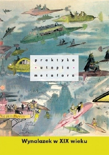 Praktyka – utopia – metafora. Wynalazek w XIX wieku