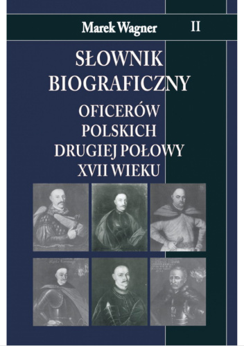 Słownik biograficzny oficerów polskich drugiej połowy XVII wieku. Tom 2