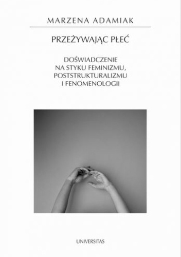 Przeżywając płeć. Doświadczenie na styku feminizmu, poststrukturalizmu i fenomenologii
