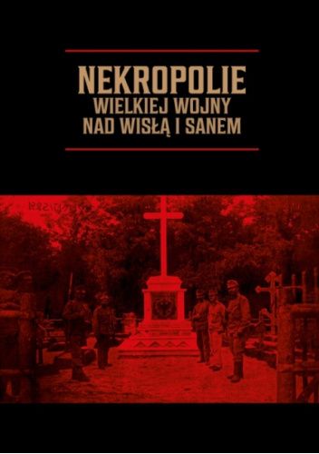 Nekropolie Wielkiej Wojny nad Wisłą i Sanem