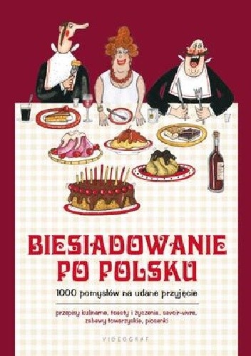 Biesiadowanie po polsku. 1000 pomysłów na udane przyjęcie
