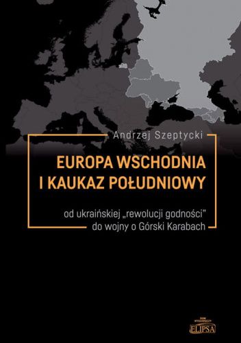Europa Wschodnia i Kaukaz Południowy. Od ukraińskiej "rewolucji godności" do wojny o Górny Karabach