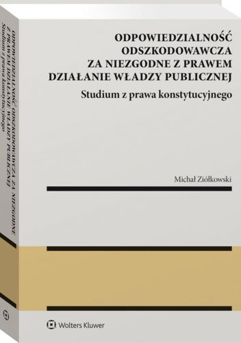 Odpowiedzialność odszkodowawcza za niezgodne z prawem działanie władzy publicznej. Studium z prawa konstytucyjnego