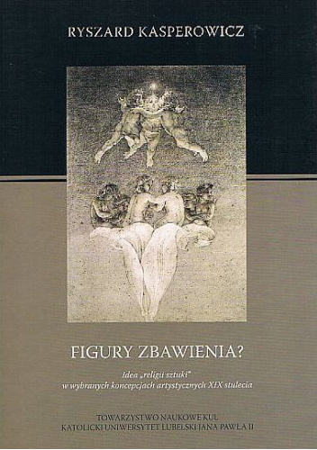 Figury zbawienia? Idea "religii sztuki" w wybranych koncepcjach artystycznych XIX stulecia