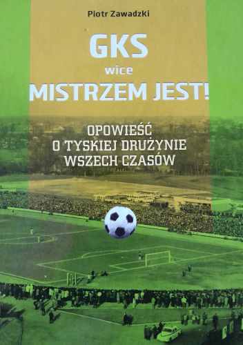 GKS (wice) mistrzem jest! Opowieść o tyskiej drużynie wszech czasów