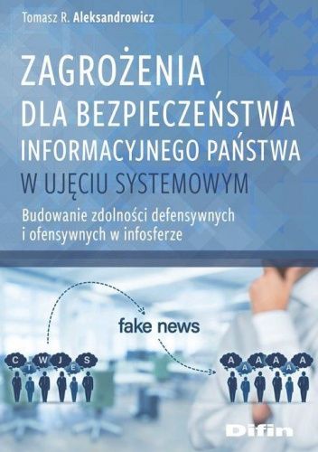 Zagrożenia dla bezpieczeństwa informacyjnego państwa w ujęciu systemowym. Budowanie zdolności defensywnych i ofensywnych w infosferze