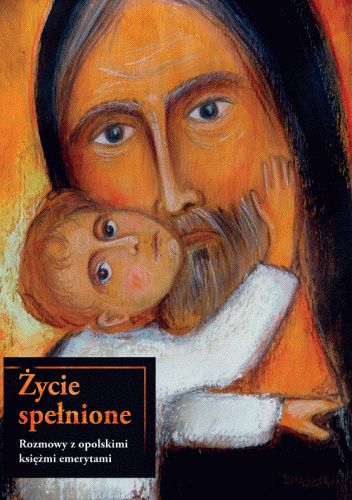 Życie spełnione. Rozmowy z opolskimi księżmi emerytami