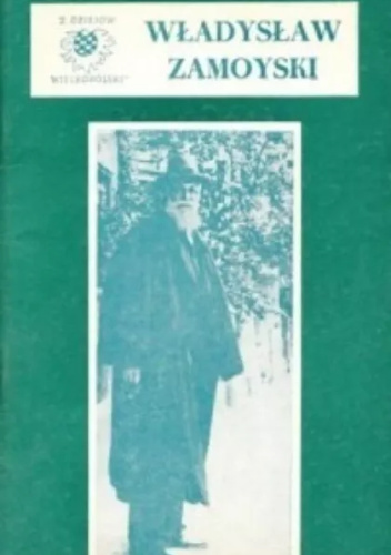 Władysław Zamoyski. Fundator Kórnika i Zakopanego