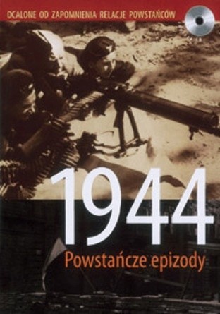 1944 – powstańcze epizody. Autentyczne relacje powstańców