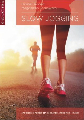 SLOW JOGGING. JAPOŃSKI SPOSÓB NA BIEGANIE, ZDROWIE I ŻYCIE