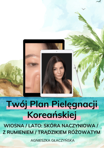 Twój plan pielęgnacji koreańskiej: skóra naczynkowa, rumień, trądzik różowaty WIOSNA/LATO