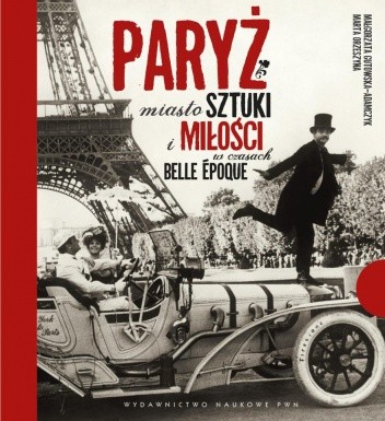 Paryż. Miasto sztuki i miłości w czasach belle époque