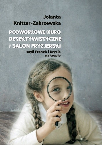 Podwórkowe Biuro Detektywistyczne i salon fryzjerski czyli Franek i Krysia na tropie