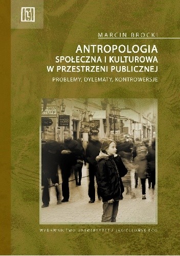 Antropologia społeczna i kulturowa w przestrzeni publicznej. Problemy, dylematy, kontrowersje
