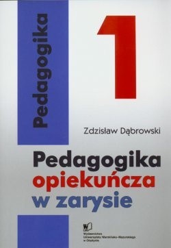 Pedagogika opiekuńcza w zarysie. Tom I