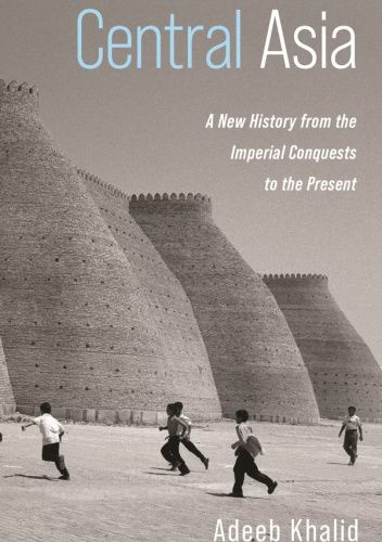 Central Asia: A New History from the Imperial Conquests to the Present