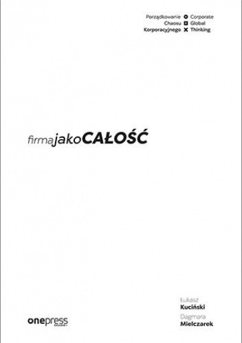 Firma jako CAŁOŚĆ. Porządkowanie chaosu korporacyjnego/Corporate Global Thinking
