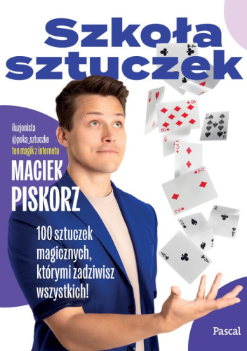 Szkoła sztuczek. 100 sztuczek magicznych, którymi zadziwisz wszystkich!