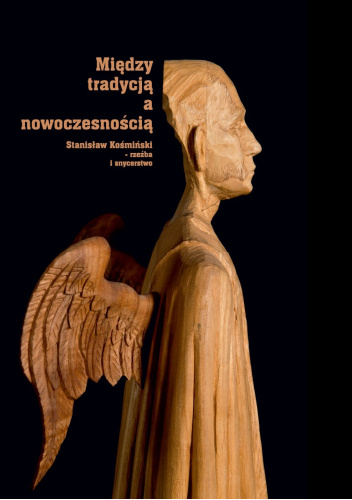 Między tradycją a nowoczesnością. Stanisław Kośmiński - rzeźba i snycerstwo