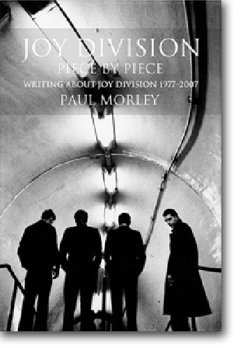 JOY DIVISION Piece by Piece: Writing About Joy Division 1977-2007