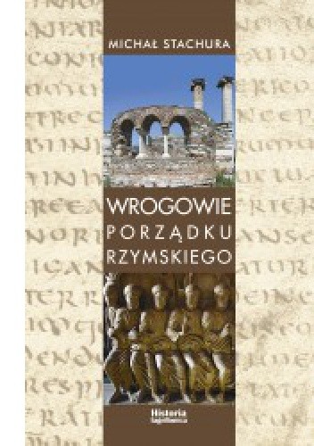 Wrogowie porządku rzymskiego.  Studium zjawiska agresji językowej w Kodeksie Teodozjusza, Nowelach Postteodozjańskich i Konstytucjach Sirmondiańskich