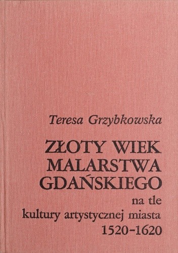 Złoty wiek malarstwa gdańskiego na tle kultury artystycznej miasta 1520-1620