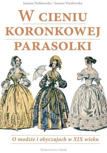 W cieniu koronkowej parasolki. O modzie i obyczajach w XIX wieku
