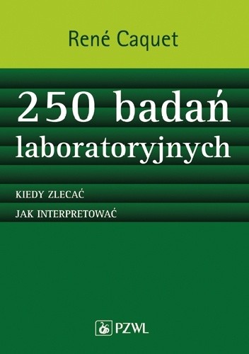 250 badań laboratoryjnych. Kiedy zlecać. Jak interpretować. Dodruk