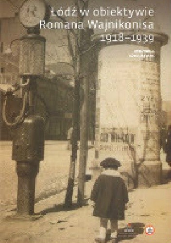 Łódź w obiektywie Romana Wajnikonisa 1918-1939
