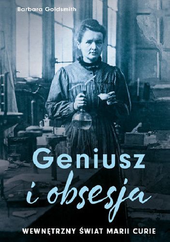 Geniusz i obsesja. Wewnętrzny świat Marii Curie