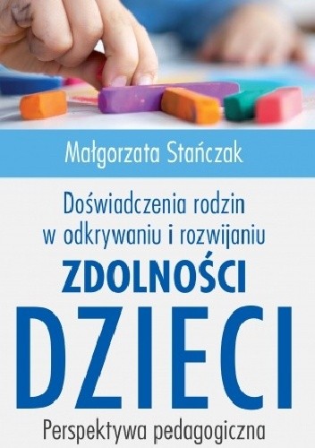 Doświadczenia rodzin w odkrywaniu i rozwijaniu zdolności dzieci. Perspektywa pedagogiczna