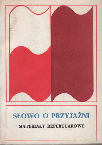 Słowo o przyjaźni. Materiały repertuarowe dla amatorskich zespołów artystycznych, domów kultury, klubów i radiowęzłów na dni kultury radzieckiej