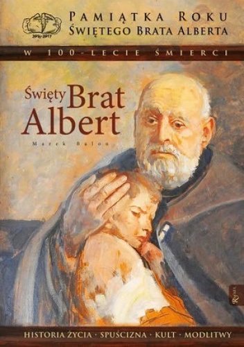 Święty Brat Albert. Historia życia, spuścizna, kult, modlitwy.