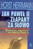 Jan Paweł II złapany za słowo. Krytyczna odpowiedź na książkę papieża