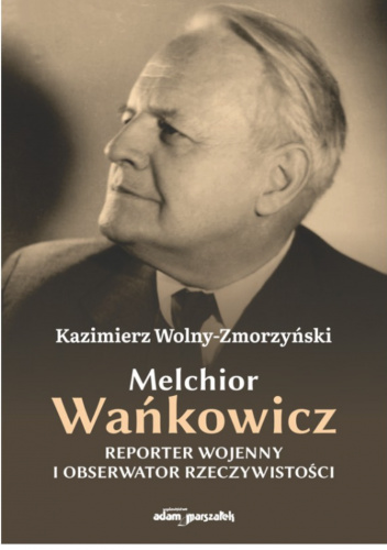 Melchior Wańkowicz - reporter wojenny i obserwator rzeczywistości