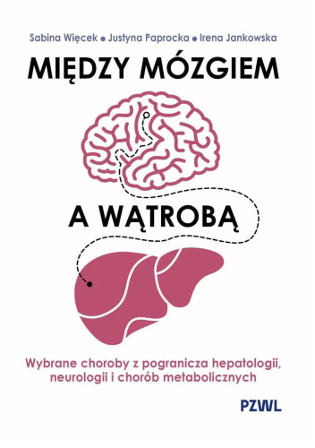 Między mózgiem a wątrobą. Wybrane choroby z pogranicza hepatologii, neurologii i chorób metabolicznych