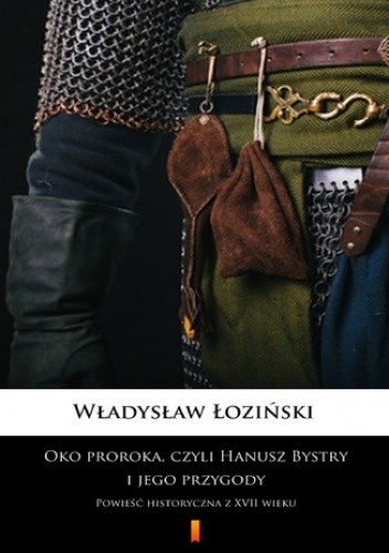 Oko proroka, czyli Hanusz Bystry i jego przygody. Powieść historyczna z XVII wieku