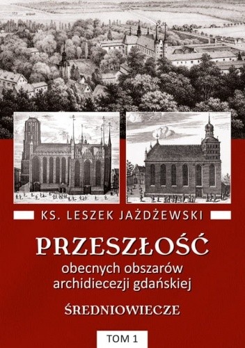 Przeszłość obecnych obszarów archidiecezji gdańskiej. Średniowiecze tom I