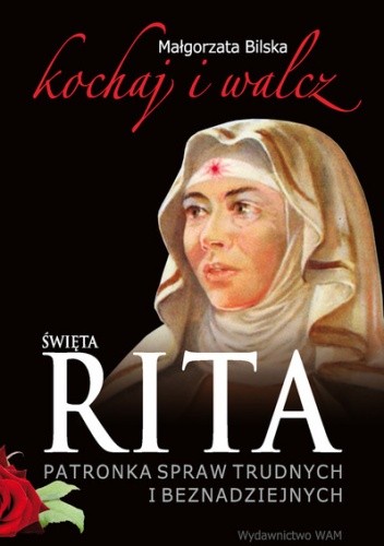 Święta Rita. Patronka spraw trudnych i beznadziejnych