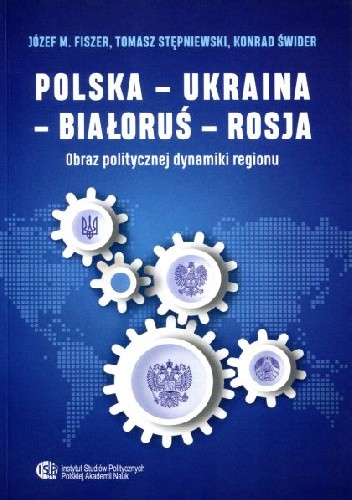 Polska – Ukraina – Białoruś – Rosja. Obraz politycznej dynamiki regionu