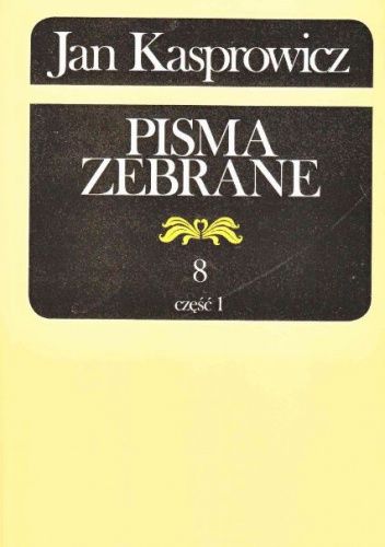 Pisma zebrane. Tom 8. Część I. Krytyka literacka i artystyczna oraz studia historycznoliterackie