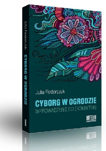 Cyborg w ogrodzie. Wprowadzenie do ekokrytyki