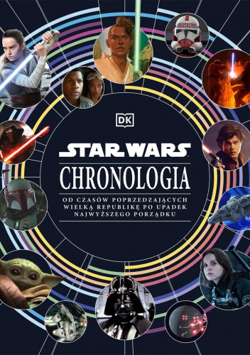 Star Wars: Chronologia. Od czasów poprzedzających Wielką Republikę po upadek Najwyższego Porządku
