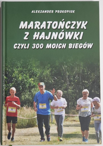 Maratończyk z Hajnówki, czyli 300 moich biegów