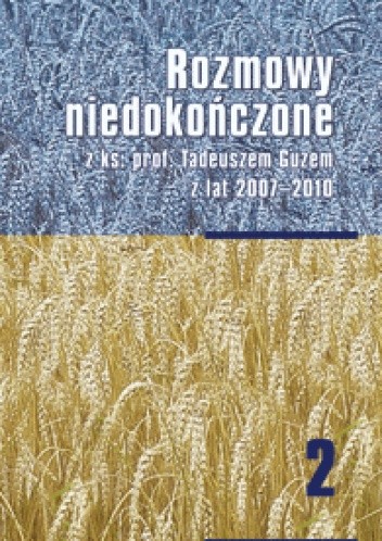 Rozmowy niedokończone z ks. prof. Tadeuszem Guzem z lat 2007-2010