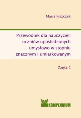 Przewodnik dla nauczycieli uczniów upośledzonych umysłowo w stopniu znacznym i umiarkowanym część I