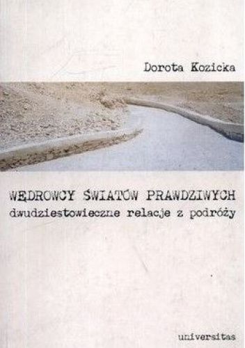 Wędrowcy światów prawdziwych. Dwudziestowieczne relacje z podróży